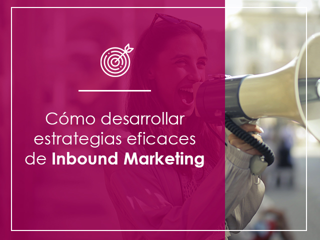 desarrolla estrategias eficaces de Inbound Marketing para tu empresa