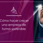 Cómo hacer crecer una empresa de forma sostenible