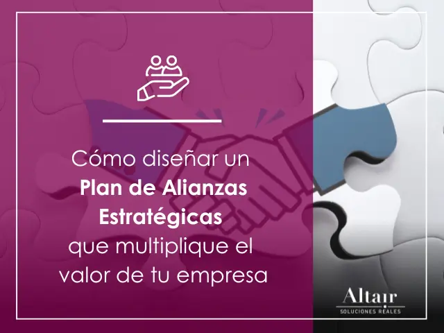 Cómo diseñar un Plan de Alianzas Estratégicas que multiplique el valor de tu empresa