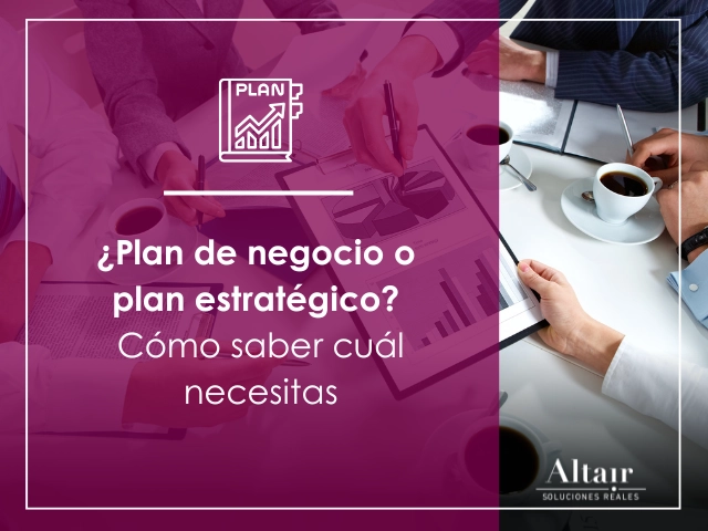 ¿Plan de negocio o plan estratégico? Cómo saber cuál necesitas