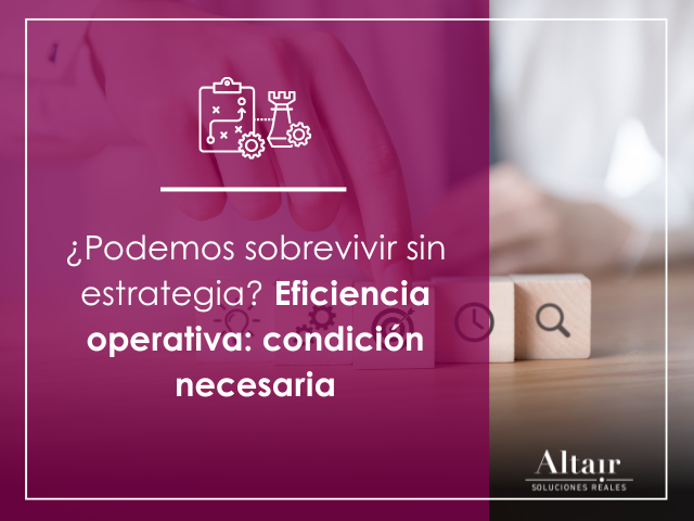 ¿Podemos vivir sin estrategia? Eficiencia operativa: condición necesaria
