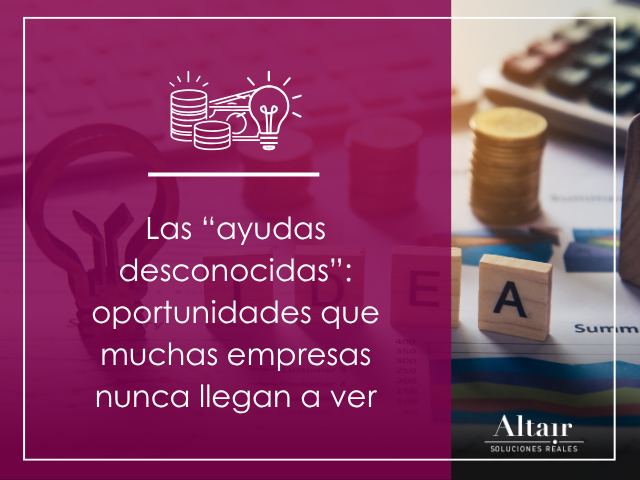 Las “ayudas desconocidas”: oportunidades que muchas empresas nunca llegan a ver